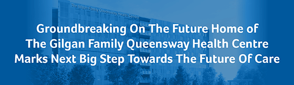 Groundbreaking on the future home of the Gilgan Family Queensway Health Centre