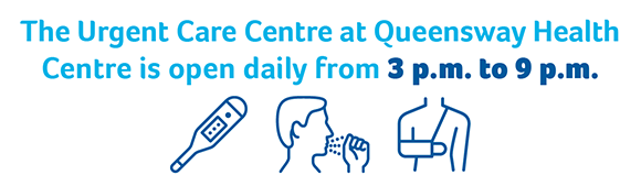 The Urgent Care Centre at Queensway Health Centre is now open daily from 3 p.m. to 9 p.m.