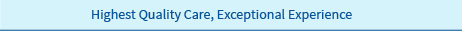 Highest Quality Care, Exceptional Experience